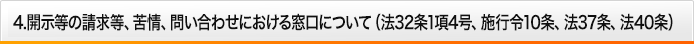 開示等の請求等、苦情、問い合わせにおける窓口について（法32条1項4号、施行令10条、法37条、法40条）